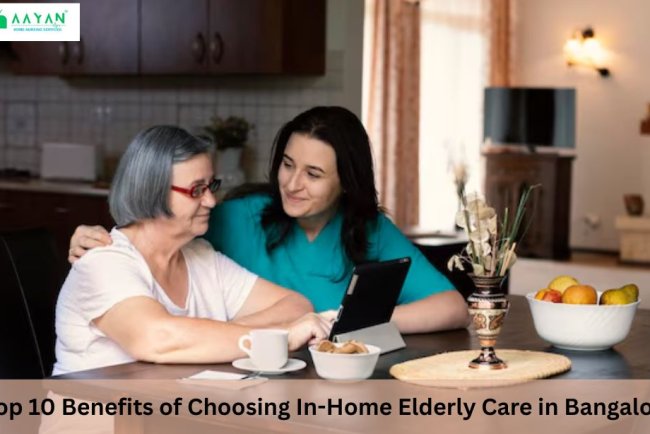 Top 10 Benefits of Choosing In Home Elderly Care in Bangalore
