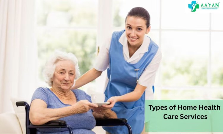 Types of Home Health Care Services