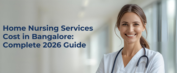 Home Nursing Services Cost in Bangalore: Complete 2026 Guide