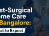 Post-Surgical Home Care in Bangalore: What to Expect