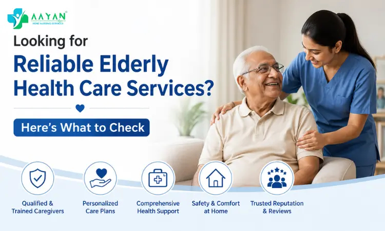 Looking for Reliable Elderly Health Care Services? Here's What to Check