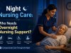Night Nursing Care: Who Needs Overnight Nursing Support?