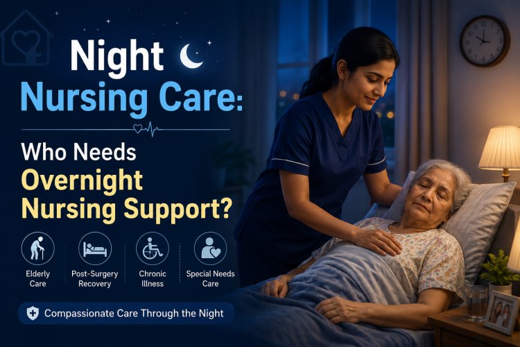 Night Nursing Care: Who Needs Overnight Nursing Support?